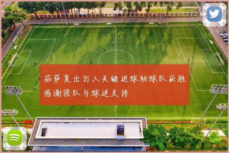 茹萨复出打入关键进球助球队获胜感谢团队与球迷支持
