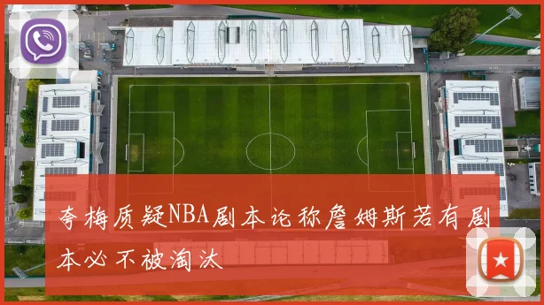 夸梅质疑NBA剧本论称詹姆斯若有剧本必不被淘汰