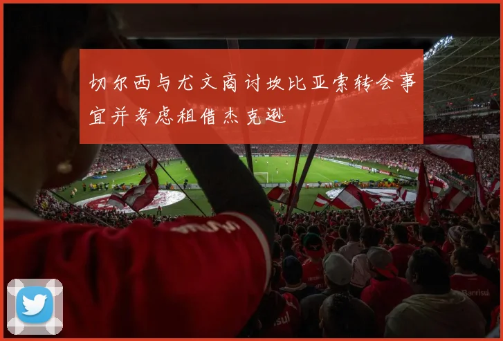 切尔西与尤文商讨坎比亚索转会事宜并考虑租借杰克逊