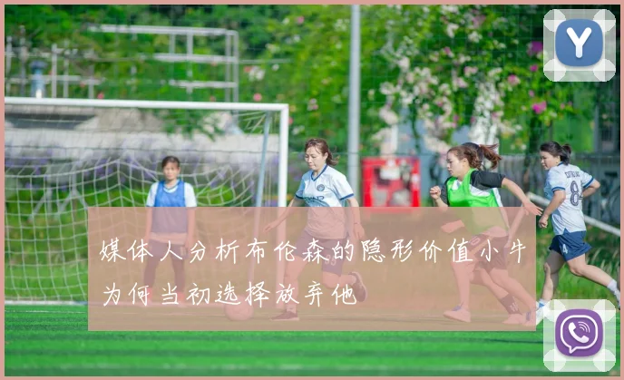 媒体人分析布伦森的隐形价值小牛为何当初选择放弃他